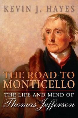 The Road to Monticello: The Life and Mind of Thomas Jefferson - Kevin J. Hayes - cover