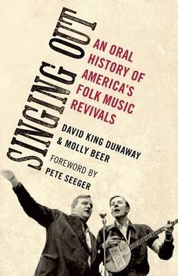 Singing Out: An Oral History of America's Folk Music Revivals - David King Dunaway,Molly Beer - cover