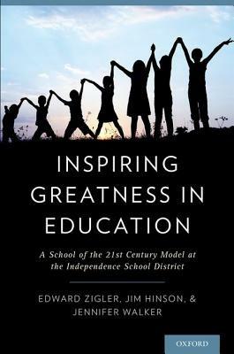 Inspiring Greatness in Education: A School of the 21st Century Model at the Independence School District - Edward Zigler,Jim Hinson,Jennifer Walker - cover