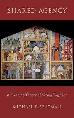 Shared Agency: A Planning Theory of Acting Together - Michael E. Bratman - cover
