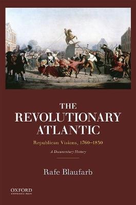 The Revolutionary Atlantic: Republican Visions, 1760-1830: A Documentary History - Rafe Blaufarb - cover