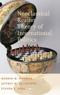Neoclassical Realist Theory of International Politics - Norrin M. Ripsman,Jeffrey W. Taliaferro,Steven E. Lobell - cover