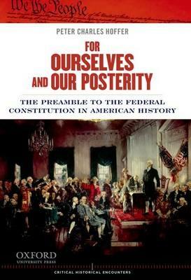 For Ourselves and Our Posterity: The Preamble to the Federal Constitution in American History - Peter Charles Hoffer - cover