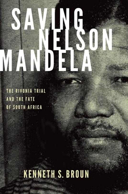 Saving Nelson Mandela:The Rivonia Trial and the Fate of South Africa