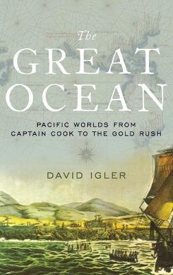 The Great Ocean: Pacific Worlds from Captain Cook to the Gold Rush - David Igler - cover
