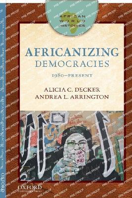 African World Histories: Africanizing Democracies: 1980-Present - Alicia C. Decker,Andrea L. Arrington - cover
