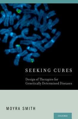 Seeking Cures: Design of Therapies for Genetically Determined Diseases - Moyra Smith - cover