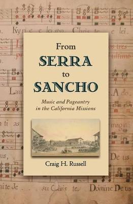 From Serra to Sancho: Music and Pageantry in the California Missions - Craig H. Russell - cover