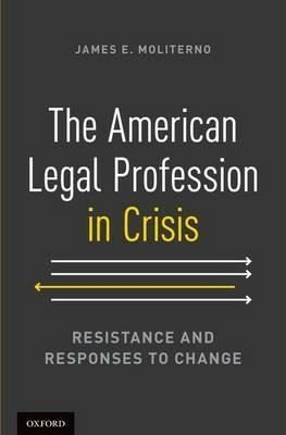 The American Legal Profession in Crisis: Resistance and Responses to Change - James E. Moliterno - cover
