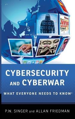 Cybersecurity and Cyberwar: What Everyone Needs to Know® - Peter W. Singer,Allan Friedman - cover
