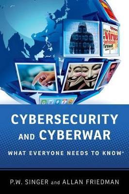 Cybersecurity and Cyberwar: What Everyone Needs to Know® - Peter W. Singer,Allan Friedman - cover