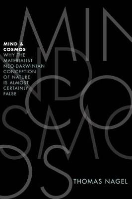 Mind and Cosmos: Why the Materialist Neo-Darwinian Conception of Nature is Almost Certainly False - Thomas Nagel - cover
