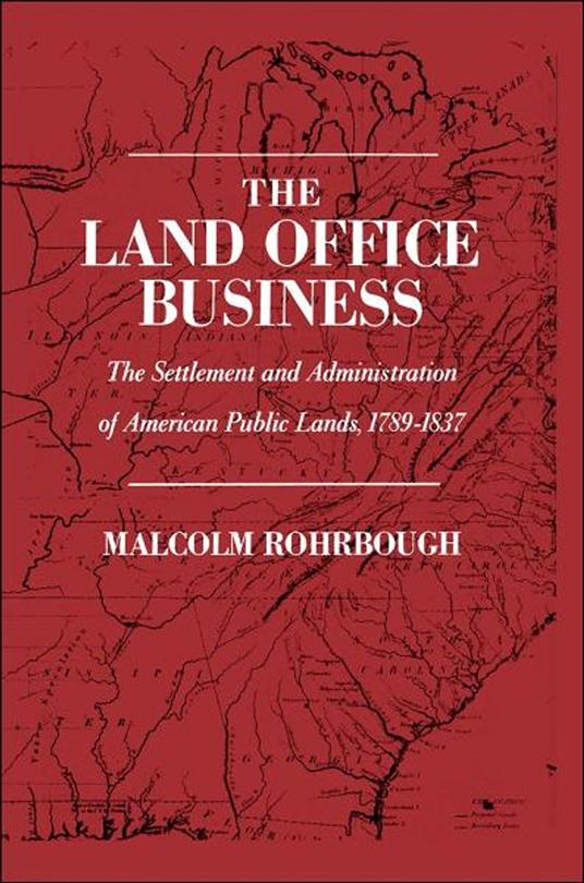 The Land Office Business: The Settlement and Administration of American Public Lands, 1789-1837