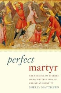 Perfect Martyr: The Stoning of Stephen and the Construction of Christian Identity - Shelly Matthews - cover