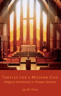 Temples for a Modern God: Religious Architecture in Postwar America - Jay M. Price - cover