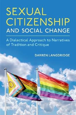 Sexual Citizenship and Social Change: A Dialectical Approach to Narratives of Tradition and Critique - Darren Langdridge - cover