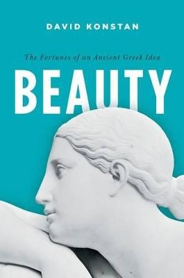 Beauty: The Fortunes of an Ancient Greek Idea - David Konstan - cover