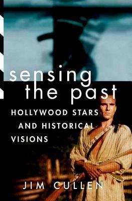 Sensing the Past: Hollywood Stars and Historical Visions - Jim Cullen - cover