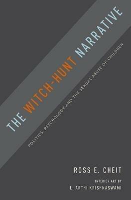 The Witch-Hunt Narrative: Politics, Psychology, and the Sexual Abuse of Children - Ross E. Cheit - cover