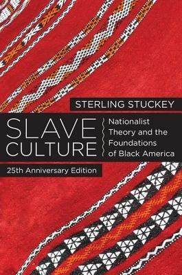 Slave Culture: Nationalist Theory and the Foundations of Black America - Sterling Stuckey - cover