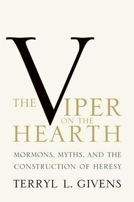 The Viper on the Hearth: Mormons, Myths, and the Construction of Heresy - Terryl L. Givens - cover