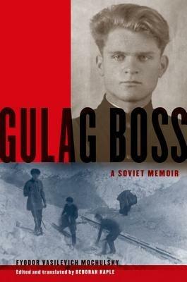 Gulag Boss: A Soviet Memoir - Fyodor Vasilevich Mochulsky - cover