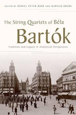The String Quartets of Béla Bartók: Tradition and Legacy in Analytical Perspective - cover