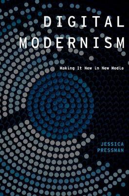 Digital Modernism: Making It New in New Media - Jessica Pressman - cover
