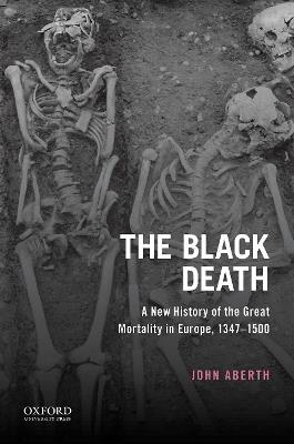 The Black Death: A New History of the Great Mortality in Europe, 1347-1500 - John Aberth - cover