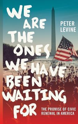 We Are the Ones We Have Been Waiting For: The Promise of Civic Renewal in America - Peter Levine - cover