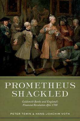 Prometheus Shackled: Goldsmith Banks and England's Financial Revolution after 1700 - Peter Temin,Hans-Joachim Voth - cover