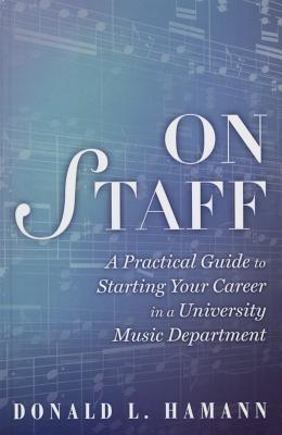 On Staff: A Practical Guide to Starting Your Career in a University Music Department - Donald L. Hamann - cover