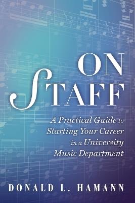 On Staff: A Practical Guide to Starting Your Career in a University Music Department - Donald L. Hamann - cover