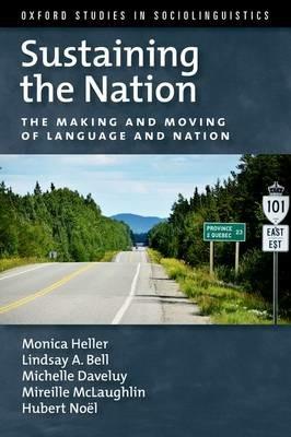 Sustaining the Nation: The Making and Moving of Language and Nation - Monica Heller,Lindsay A. Bell,Michelle Daveluy - cover