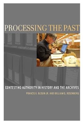 Processing the Past: Contesting Authority in History and the Archives - Francis X. Blouin,William G. Rosenberg - cover