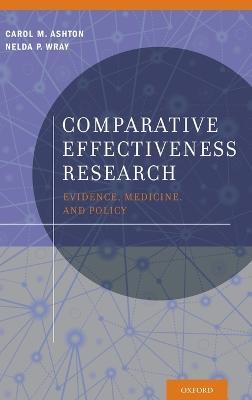 Comparative Effectiveness Research: Evidence, Medicine, and Policy - Carol M. Ashton,Nelda P. Wray - cover
