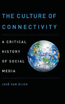 The Culture of Connectivity: A Critical History of Social Media - Jose van Dijck - cover