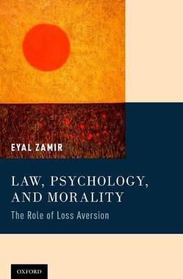 Law, Psychology, and Morality: The Role of Loss Aversion - Eyal Zamir - cover