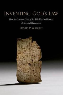 Inventing God's Law: How the Covenant Code of the Bible Used and Revised the Laws of Hammurabi - David P. Wright - cover