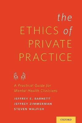 The Ethics of Private Practice: A Practical Guide for Mental Health Clinicians - Jeffrey E. Barnett,Jeffrey Zimmerman,Steven Walfish - cover