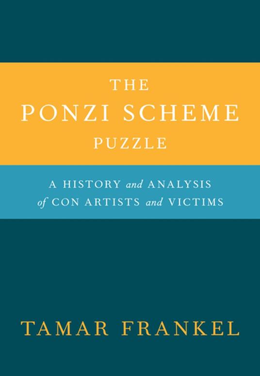 The Ponzi Scheme Puzzle:A History and Analysis of Con Artists and Victims