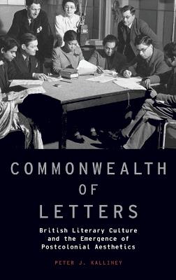 Commonwealth of Letters: British Literary Culture and the Emergence of Postcolonial Aesthetics - Peter J. Kalliney - cover