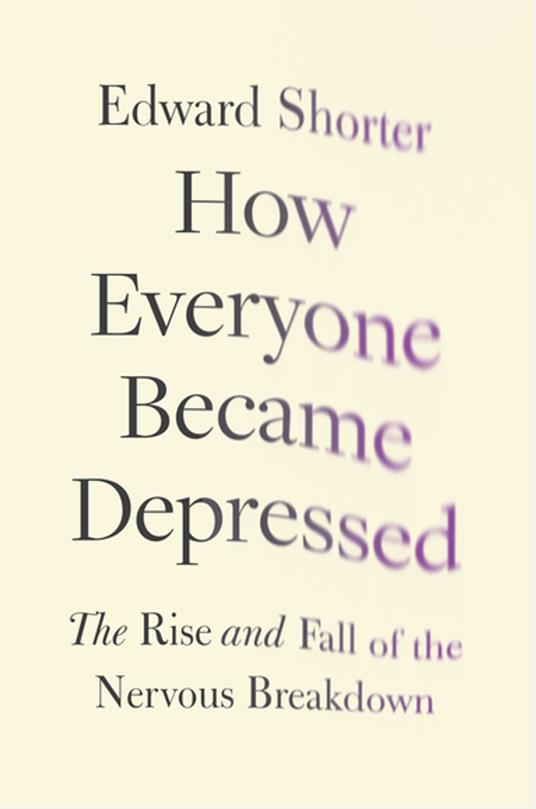 How Everyone Became Depressed: The Rise and Fall of the Nervous Breakdown