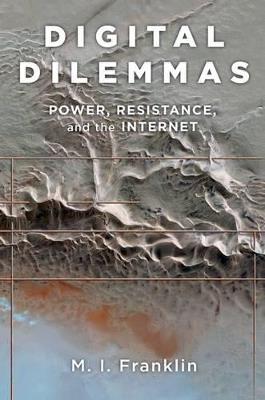 Digital Dilemmas: Power, Resistance, and the Internet - M.I. Franklin - cover