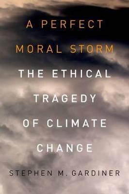 A Perfect Moral Storm: The Ethical Tragedy of Climate Change - Stephen M. Gardiner - cover