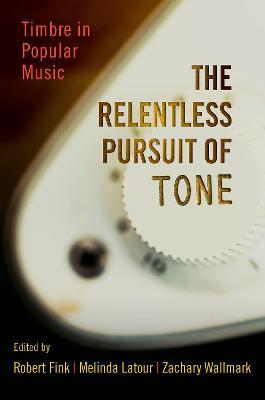 The Relentless Pursuit of Tone: Timbre in Popular Music - cover