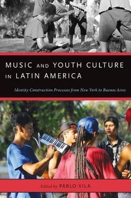 Music and Youth Culture in Latin America: Identity Construction Processes from New York to Buenos Aires - cover