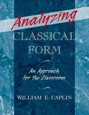 Analyzing Classical Form: An Approach for the Classroom - William E. Caplin - cover