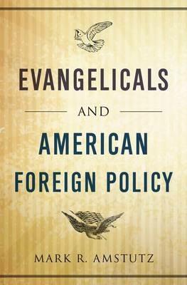 Evangelicals and American Foreign Policy - Mark R. Amstutz - cover