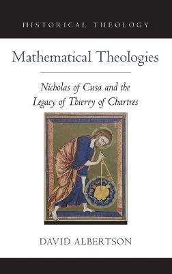 Mathematical Theologies: Nicholas of Cusa and the Legacy of Thierry of Chartres - David Albertson - cover